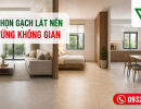 Cách Chọn Gạch Lát Nền Theo Từng Không Gian Trong Nhà