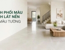 Cách Phối Màu Gạch Lát Nền Với Màu Tường Cho Từng Không Gian