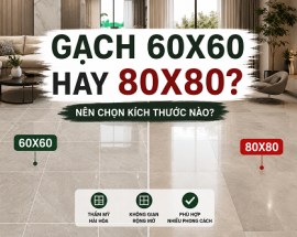 Gạch 60x60 Hay 80x80? Chọn Kích Thước Nào Hợp Với Nhà Bạn?